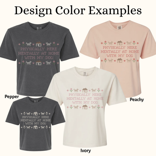 Physically Here, Mentally at Home with My Dog — Embroidered Comfort Colors Cropped Tee