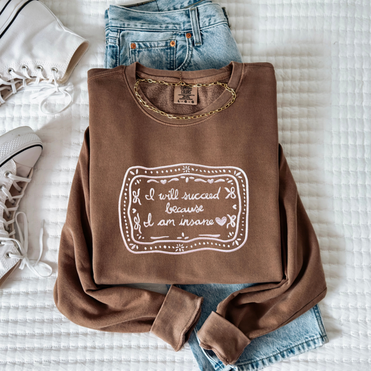 “I Will Succeed Because I Am Insane” CC 100% Cotton Sweatshirt – xoxo Frankie x Hearth & Fable Collaboration