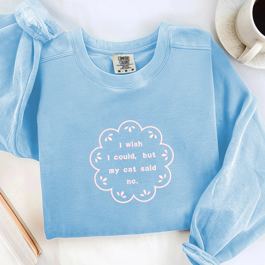 I wish I could, but my cat said no — Embroidered Comfort Colors Sweatshirt