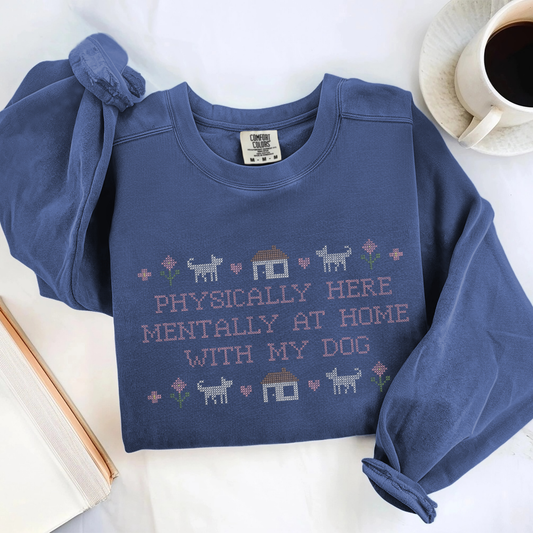 Physically Here, Mentally at Home with My Dog — Embroidered Comfort Colors Sweatshirt