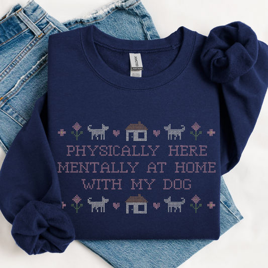 Physically Here, Mentally at Home with My Dog — Embroidered Gildan Sweatshirt