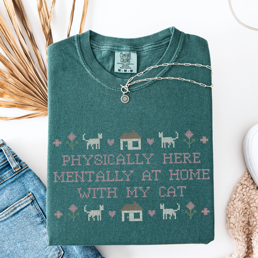 Physically Here, Mentally at Home with My Cat — Embroidered Comfort Colors Tee