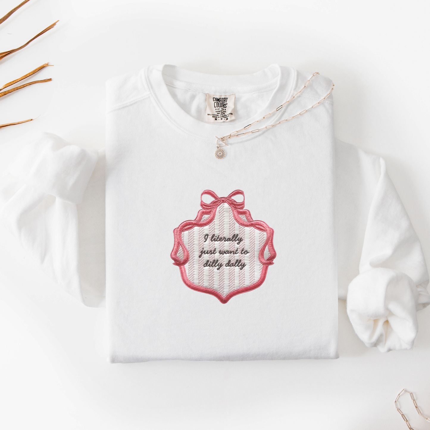I Literally Just Want to Dilly Dally — Applique Embroidered Comfort Colors Sweatshirt