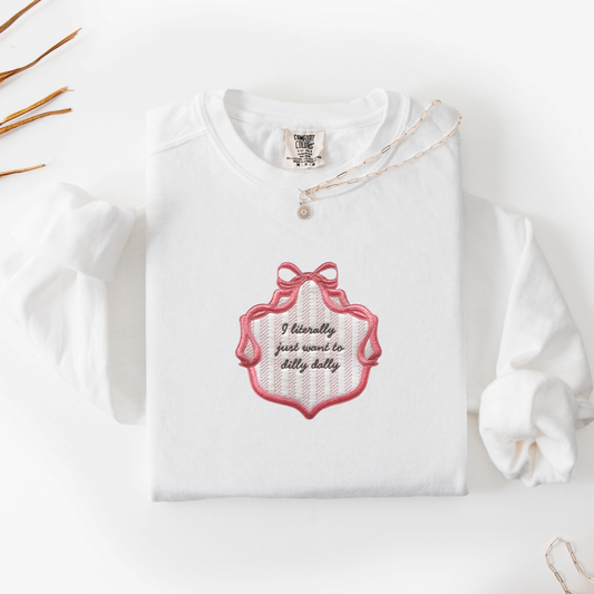 I Literally Just Want to Dilly Dally — Applique Embroidered Comfort Colors Sweatshirt