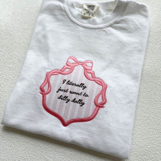 I Literally Want to Dilly Dally — Applique Embroidered Comfort Colors Tee