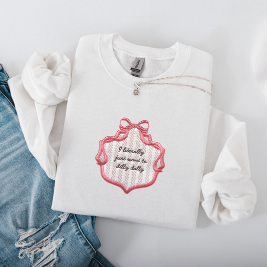 I Literally Just Want to Dilly Dally — Applique Embroidered Gildan Crewneck